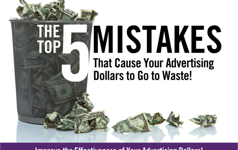 5 Mistakes That Cause Your Advertising Dollars to Go to Waste